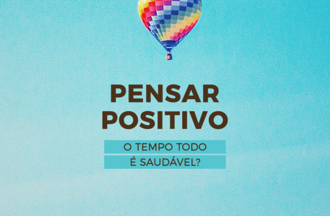 Pensar Positivo o tempo todo é saudável?