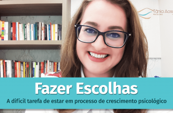 Fazer escolhas: a difícil tarefa de estar em processo de crescimento psicológico