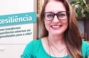 Resiliência: como transformar experiências adversas em aprendizados para a vida?