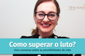 Como superar o luto?  Uma conversa sobre as possibilidades de vida