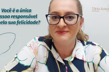 Você é a única pessoa responsável pela sua felicidade?