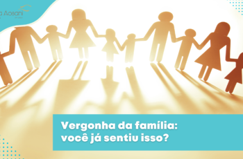 Vergonha da família: você já sentiu isso?