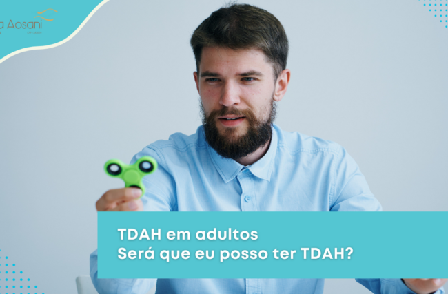 TDAH em adultos – Será que eu posso ter TDAH?