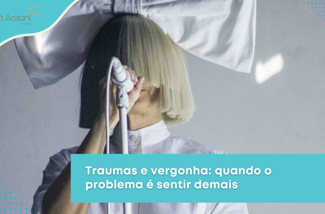 Traumas e vergonha: quando o problema é sentir demais